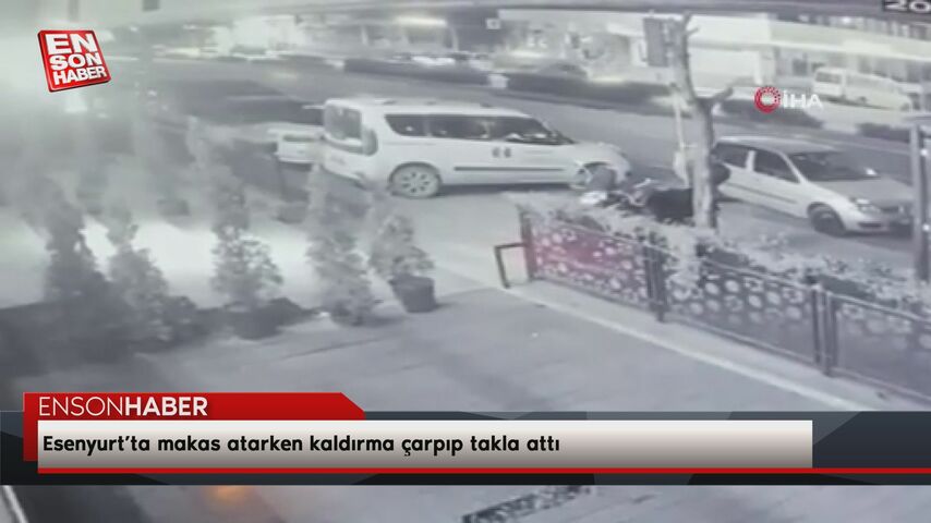 Esenyurt’ta makas atarken kaldırma çarpıp takla attı