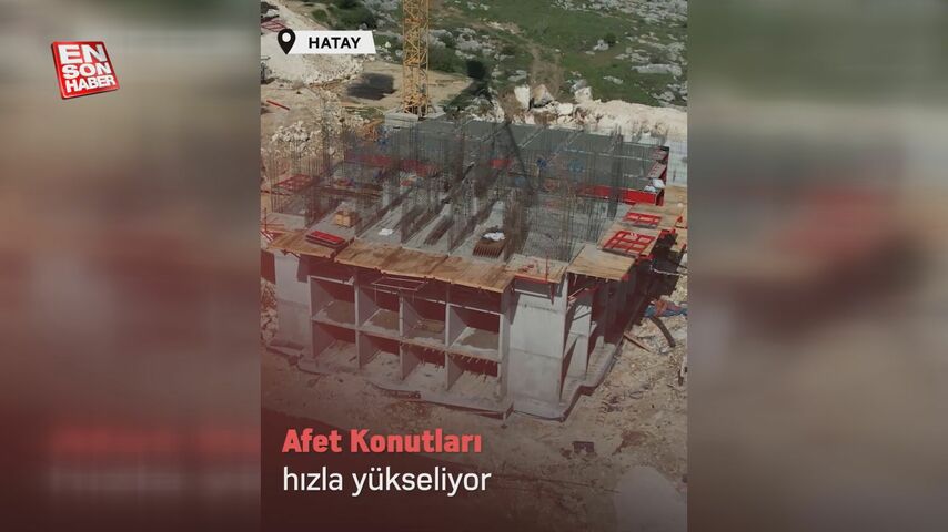 Hatay’da afet konutları hızla yükseliyor