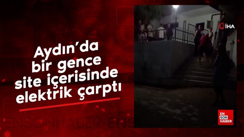 Aydın’da bir gence site içerisinde elektrik çarptı