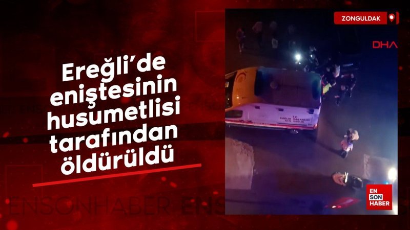 Ereğli’de eniştesinin husumetlisi tarafından öldürüldü