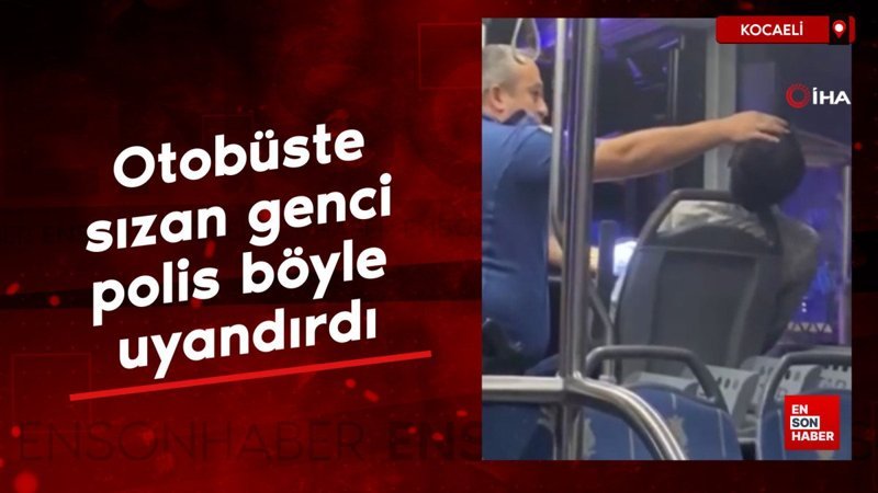 Kocaeli’de otobüste sızan genci polis böyle uyandırdı