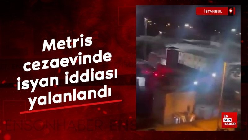 Metris Cezaevinde ‘isyan’ iddiası yalanlandı