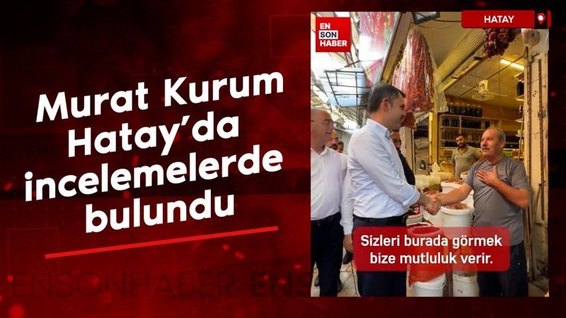 Murat Kurum, Hatay’da incelemelerde bulundu