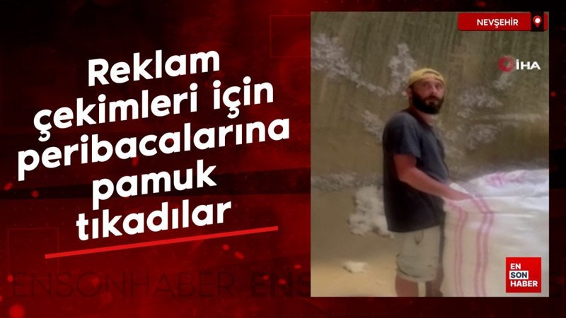 Nevşehir’de reklam çekimleri için peribacalarına pamuk tıkadılar